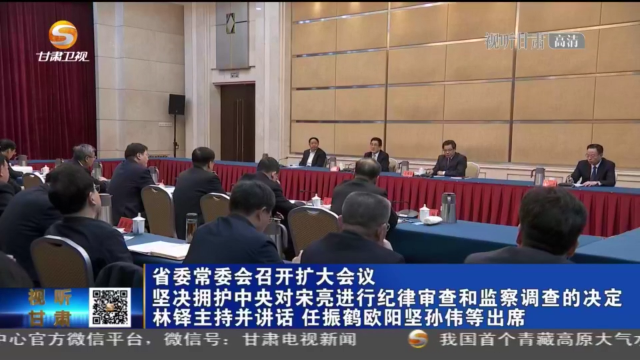 甘肅省委常委會召開擴大會議 堅決擁護(hù)中央對宋亮進(jìn)行紀(jì)律審查和監(jiān)察調(diào)查的決定 林鐸主持并講話 任振鶴歐陽堅孫偉等出席