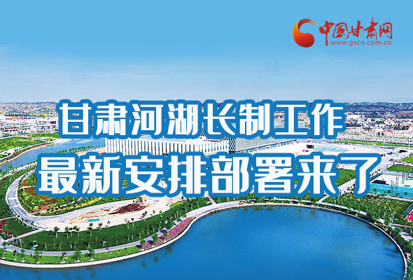 圖解|速看！甘肅河湖長制工作最新安排部署來了 