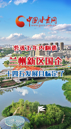 長(zhǎng)圖|營(yíng)收五年內(nèi)翻番！蘭州新區(qū)國(guó)企