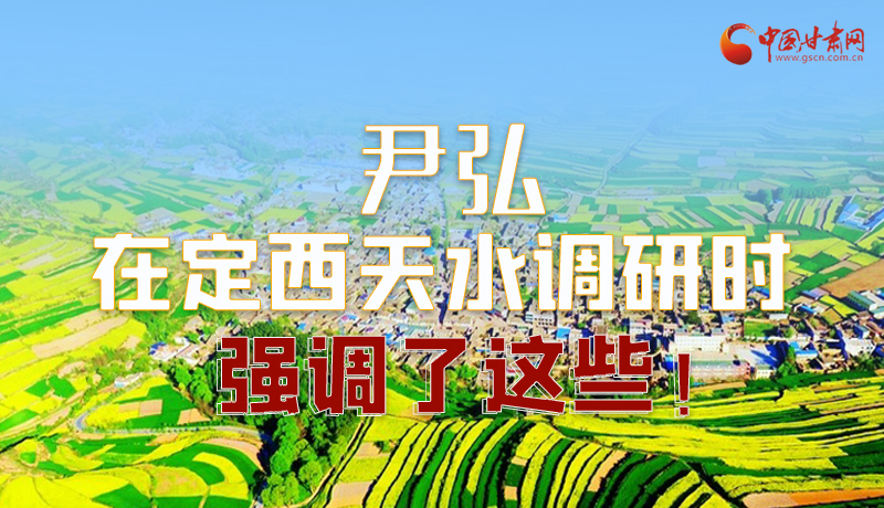 圖解|尹弘在定西天水調(diào)研時(shí)強(qiáng)調(diào)了這些！