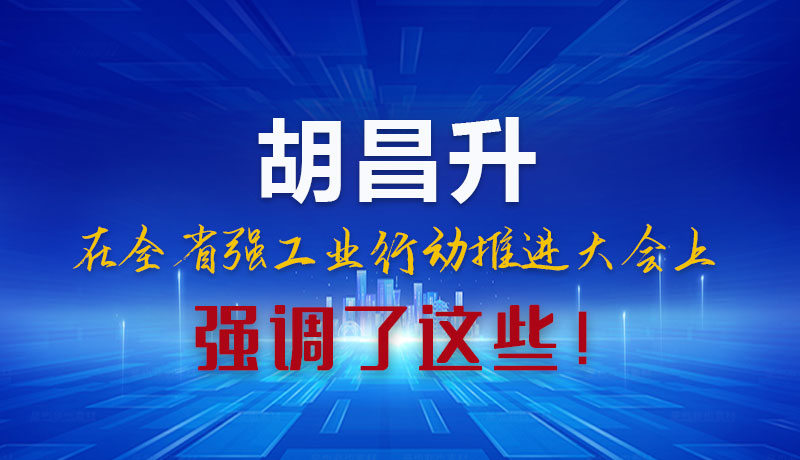 圖解|胡昌升在全省強工業(yè)行動推進(jìn)大會上強調(diào)了這些！