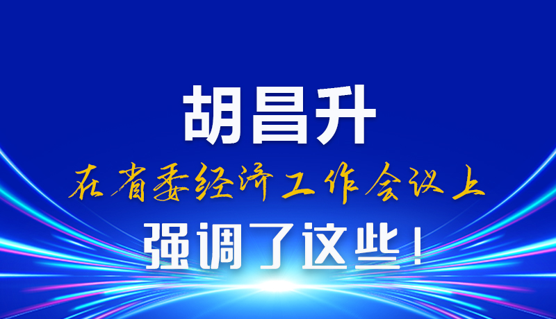 圖解|胡昌升在省委經(jīng)濟(jì)工作會(huì)議上強(qiáng)調(diào)了這些！